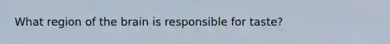 What region of the brain is responsible for taste?