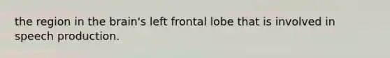 the region in the brain's left frontal lobe that is involved in speech production.