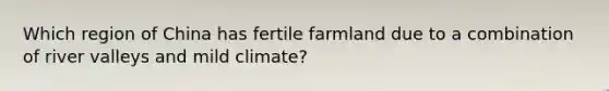 Which region of China has fertile farmland due to a combination of river valleys and mild climate?