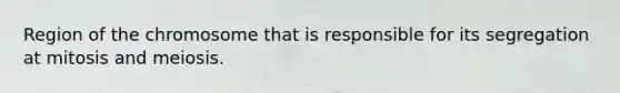 Region of the chromosome that is responsible for its segregation at mitosis and meiosis.