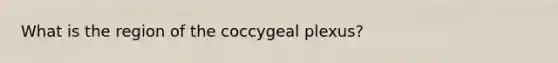 What is the region of the coccygeal plexus?