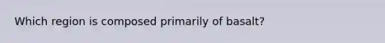 Which region is composed primarily of basalt?