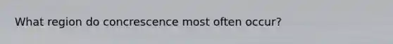 What region do concrescence most often occur?