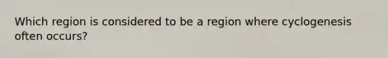 Which region is considered to be a region where cyclogenesis often occurs?