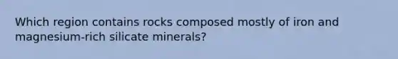 Which region contains rocks composed mostly of iron and magnesium-rich silicate minerals?