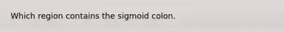 Which region contains the sigmoid colon.