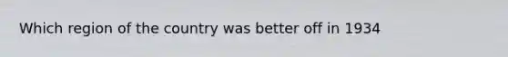 Which region of the country was better off in 1934