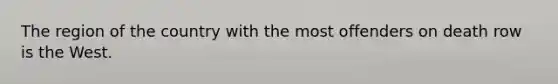 The region of the country with the most offenders on death row is the West.