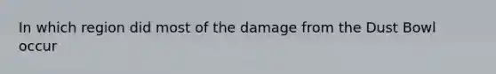 In which region did most of the damage from the Dust Bowl occur