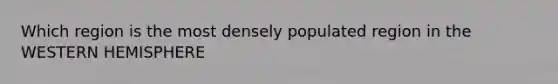 Which region is the most densely populated region in the WESTERN HEMISPHERE