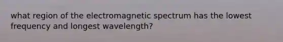 what region of the electromagnetic spectrum has the lowest frequency and longest wavelength?