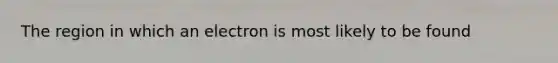 The region in which an electron is most likely to be found