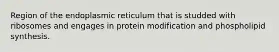 Region of the endoplasmic reticulum that is studded with ribosomes and engages in protein modification and phospholipid synthesis.