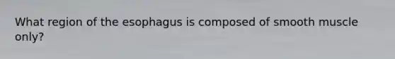 What region of the esophagus is composed of smooth muscle only?