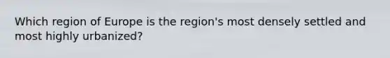 Which region of Europe is the region's most densely settled and most highly urbanized?