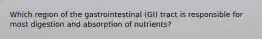 Which region of the gastrointestinal (GI) tract is responsible for most digestion and absorption of nutrients?