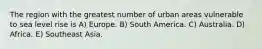 The region with the greatest number of urban areas vulnerable to sea level rise is A) Europe. B) South America. C) Australia. D) Africa. E) Southeast Asia.