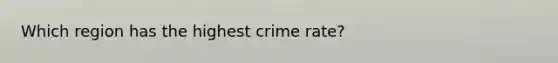 Which region has the highest crime rate?