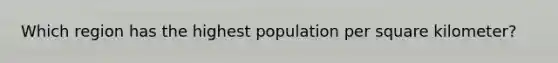 Which region has the highest population per square kilometer?