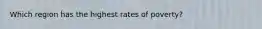 Which region has the highest rates of poverty?