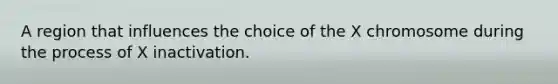 A region that influences the choice of the X chromosome during the process of X inactivation.