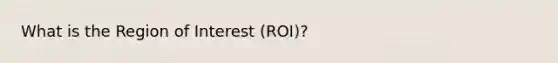 What is the Region of Interest (ROI)?