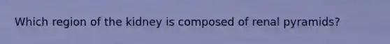 Which region of the kidney is composed of renal pyramids?