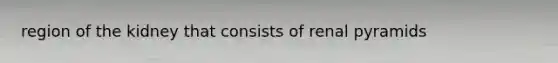 region of the kidney that consists of renal pyramids
