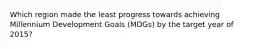 Which region made the least progress towards achieving Millennium Development Goals (MDGs) by the target year of 2015?