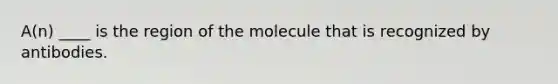 A(n) ____ is the region of the molecule that is recognized by antibodies.