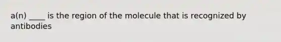 a(n) ____ is the region of the molecule that is recognized by antibodies