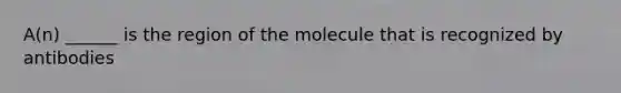 A(n) ______ is the region of the molecule that is recognized by antibodies