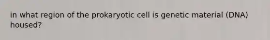 in what region of the prokaryotic cell is genetic material (DNA) housed?