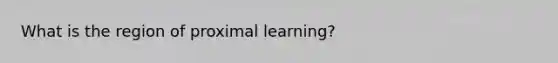 What is the region of proximal learning?