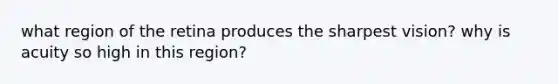 what region of the retina produces the sharpest vision? why is acuity so high in this region?