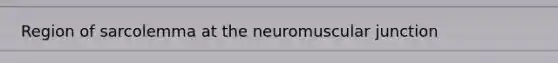 Region of sarcolemma at the neuromuscular junction