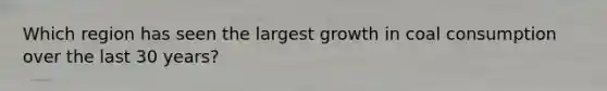 Which region has seen the largest growth in coal consumption over the last 30 years?