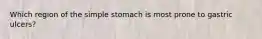 Which region of the simple stomach is most prone to gastric ulcers?