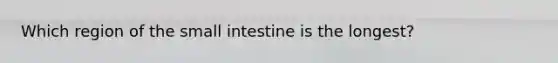 Which region of the small intestine is the longest?