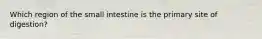 Which region of the small intestine is the primary site of digestion?