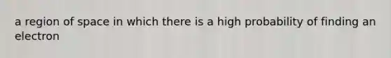 a region of space in which there is a high probability of finding an electron