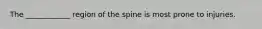 The ____________ region of the spine is most prone to injuries.