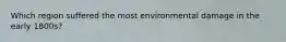 Which region suffered the most environmental damage in the early 1800s?