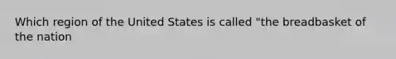 Which region of the United States is called "the breadbasket of the nation