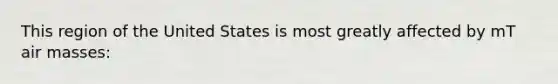 This region of the United States is most greatly affected by mT air masses: