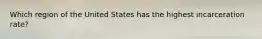 Which region of the United States has the highest incarceration rate?