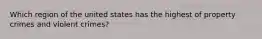 Which region of the united states has the highest of property crimes and violent crimes?