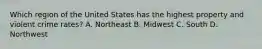 Which region of the United States has the highest property and violent crime rates? A. Northeast B. Midwest C. South D. Northwest