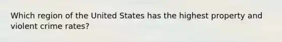 Which region of the United States has the highest property and violent crime rates?