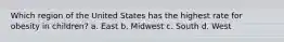 Which region of the United States has the highest rate for obesity in children? a. East b. Midwest c. South d. West